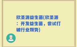 欣圣源益生菌(欣圣源：开发益生菌，尝试打破行业颓势)