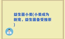 益生菌小姜(小姜成为新宠，益生菌备受推崇)