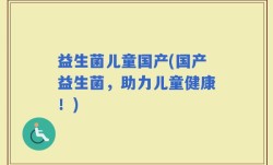 益生菌儿童国产(国产益生菌，助力儿童健康！)