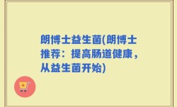 朗博士益生菌(朗博士推荐：提高肠道健康，从益生菌开始)