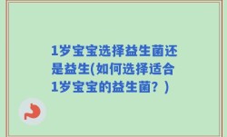 1岁宝宝选择益生菌还是益生(如何选择适合1岁宝宝的益生菌？)