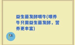 益生菌发酵喂牛(喂养牛只需益生菌发酵，营养更丰富)
