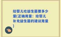 给婴儿吃益生菌要多少量(正确用量：给婴儿补充益生菌的建议用量)