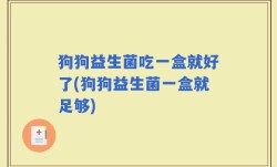 狗狗益生菌吃一盒就好了(狗狗益生菌一盒就足够)