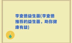 李查德益生菌(李查德推荐的益生菌，助你健康有益)