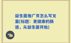 益生菌推广页怎么写文案(标题：更健康的肠道，从益生菌开始)