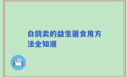 白鸽卖的益生菌食用方法全知道