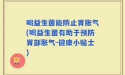 喝益生菌能防止胃胀气(喝益生菌有助于预防胃部胀气-健康小贴士)