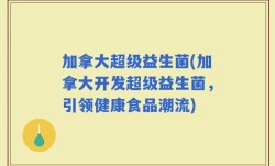 加拿大超级益生菌(加拿大开发超级益生菌，引领健康食品潮流)