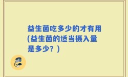 益生菌吃多少的才有用(益生菌的适当摄入量是多少？)