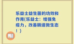 乐益士益生菌的功效和作用(乐益士：增强免疫力，改善肠道微生态！)