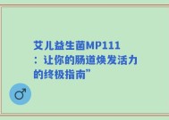 艾儿益生菌MP111：让你的肠道焕发活力的终极指南”