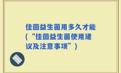 佳茵益生菌用多久才能(“佳茵益生菌使用建议及注意事项”)