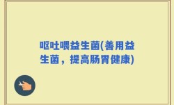 呕吐喂益生菌(善用益生菌，提高肠胃健康)