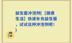 益生菌冲泡剂(【健康生活】快速补充益生菌，试试这种冲泡剂吧！)