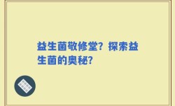 益生菌敬修堂？探索益生菌的奥秘？