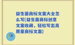 益生菌商标文案大全怎么写(益生菌商标创意文案收藏，轻松写出高质量商标文案)