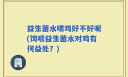 益生菌水喂鸡好不好呢(饲喂益生菌水对鸡有何益处？)