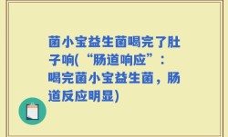 菌小宝益生菌喝完了肚子响(“肠道响应”：喝完菌小宝益生菌，肠道反应明显)