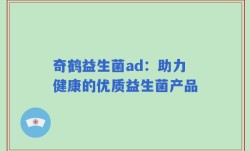 奇鹤益生菌ad：助力健康的优质益生菌产品