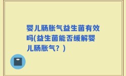 婴儿肠胀气益生菌有效吗(益生菌能否缓解婴儿肠胀气？)