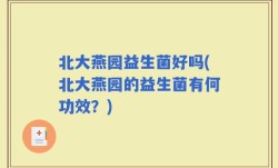 北大燕园益生菌好吗(北大燕园的益生菌有何功效？)