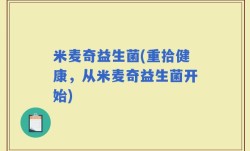 米麦奇益生菌(重拾健康，从米麦奇益生菌开始)
