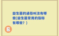 益生菌的通俗叫法有哪些(益生菌常用的俗称有哪些？)