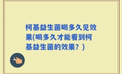 柯基益生菌喝多久见效果(喝多久才能看到柯基益生菌的效果？)