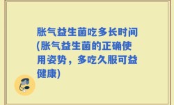 胀气益生菌吃多长时间(胀气益生菌的正确使用姿势，多吃久服可益健康)