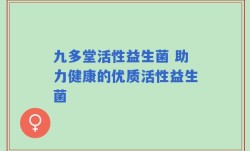 九多堂活性益生菌 助力健康的优质活性益生菌