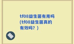tf08益生菌有用吗(tf08益生菌真的有效吗？)