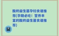 酸奶益生菌孕妇食谱推荐(孕期必吃！营养丰富的酸奶益生菌食谱推荐)