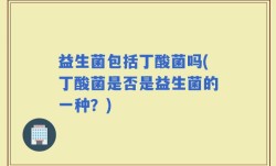 益生菌包括丁酸菌吗(丁酸菌是否是益生菌的一种？)