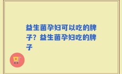 益生菌孕妇可以吃的牌子？益生菌孕妇吃的牌子