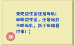 先吃益生菌还是母乳(早喂益生菌，还是啥都不喝母乳，新手妈咪看过来！)