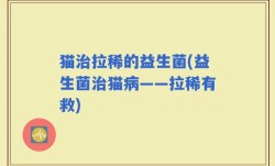 猫治拉稀的益生菌(益生菌治猫病——拉稀有救)