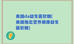 美国da益生菌软糖(美国推出营养健康益生菌软糖)