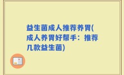 益生菌成人推荐养胃(成人养胃好帮手：推荐几款益生菌)