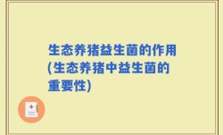生态养猪益生菌的作用(生态养猪中益生菌的重要性)