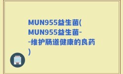 MUN955益生菌(MUN955益生菌--维护肠道健康的良药)
