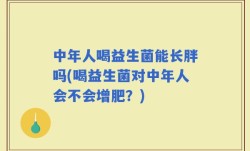 中年人喝益生菌能长胖吗(喝益生菌对中年人会不会增肥？)