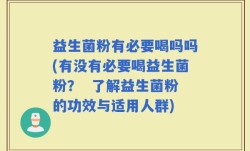 益生菌粉有必要喝吗吗(有没有必要喝益生菌粉？  了解益生菌粉的功效与适用人群)