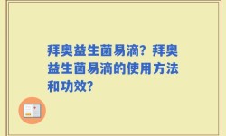 拜奥益生菌易滴？拜奥益生菌易滴的使用方法和功效？