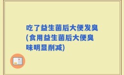 吃了益生菌后大便发臭(食用益生菌后大便臭味明显削减)