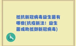 抵抗新冠病毒益生菌有哪些(抗疫新法！益生菌或助抵御新冠病毒)