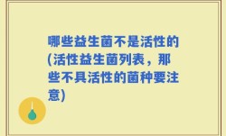 哪些益生菌不是活性的(活性益生菌列表，那些不具活性的菌种要注意)