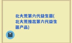 北大荒第六代益生菌(北大荒推出第六代益生菌产品)