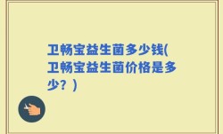 卫畅宝益生菌多少钱(卫畅宝益生菌价格是多少？)