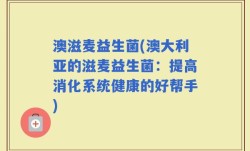 澳滋麦益生菌(澳大利亚的滋麦益生菌：提高消化系统健康的好帮手)